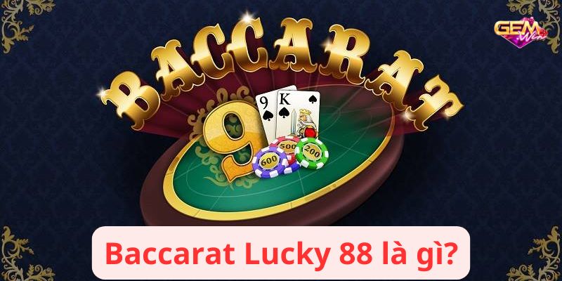 baccarat lucky 88 1 Baccarat Lucky 88 là gì?