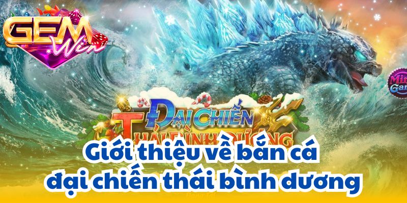ban ca dai chien thai binh duong 1 Giới thiệu về bắn cá đại chiến thái bình dương