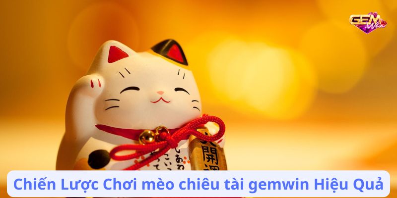 meo chieu tai gemwin 2 Chiến Lược Chơi mèo chiêu tài gemwin Hiệu Quả