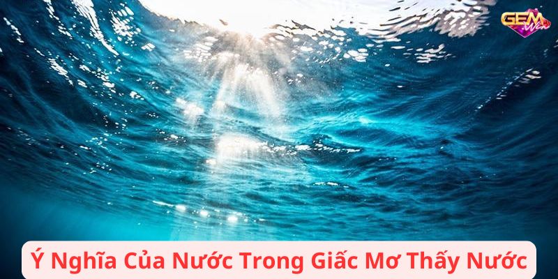 mo thay nuoc 2 Ý Nghĩa Của Nước Trong Giấc Mơ Thấy Nước